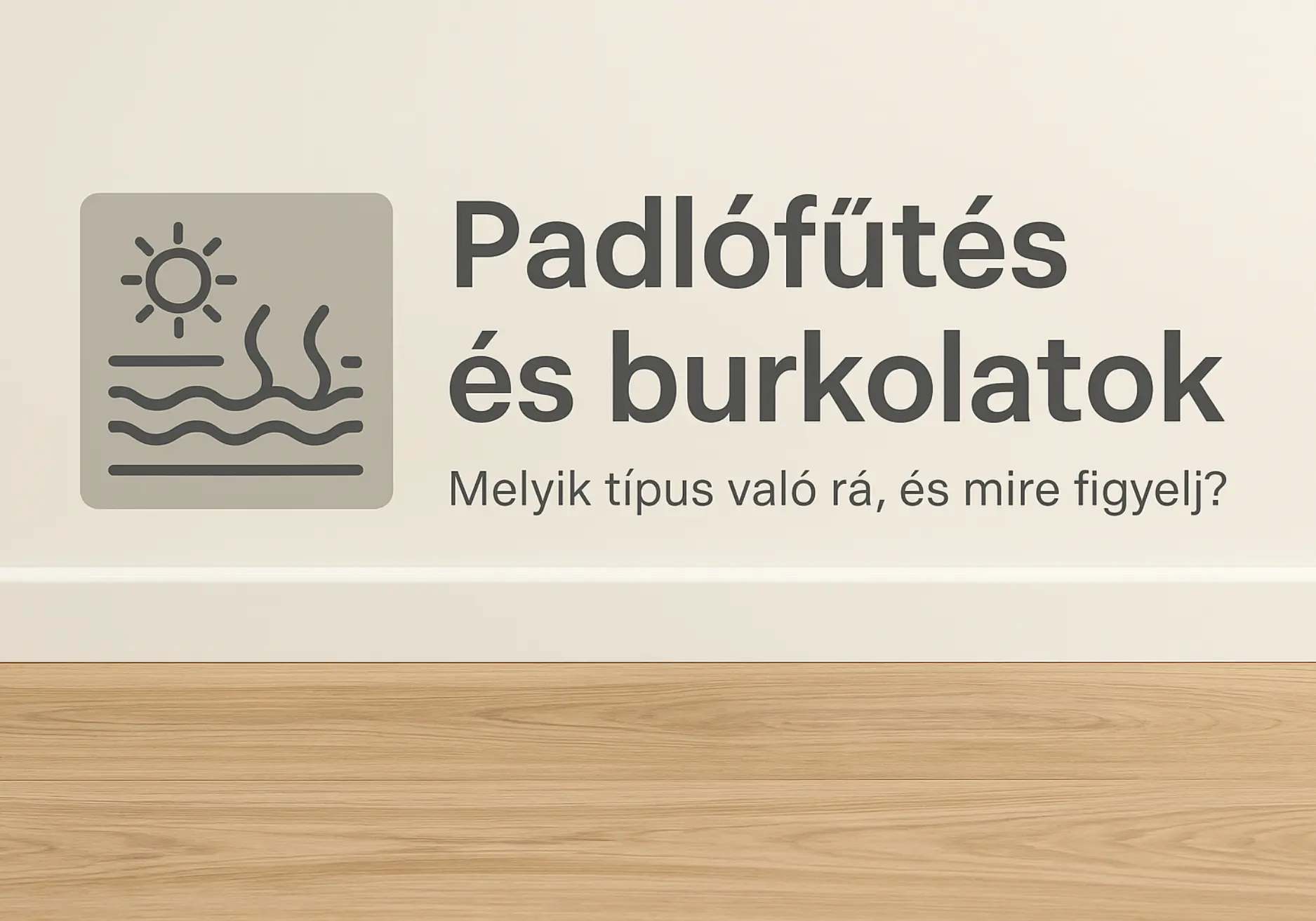Padlófűtés és burkolatok – Melyik típus való rá, és mire figyelj?